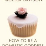 Nigella Lawson - How to be a Domestic Goddess